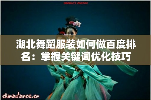 湖北舞蹈服装如何做百度排名：掌握关键词优化技巧
