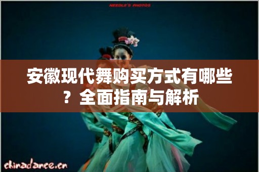 安徽现代舞购买方式有哪些？全面指南与解析