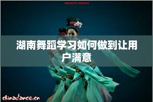 湖南舞蹈学习如何做到让用户满意