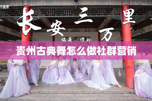贵州古典舞怎么做社群营销