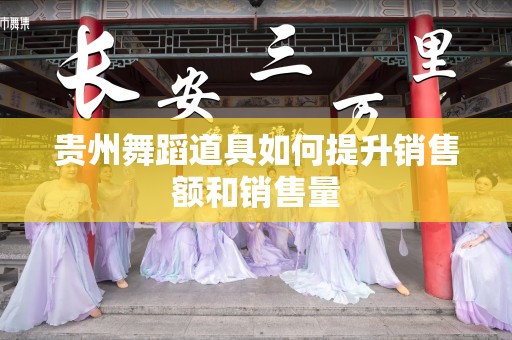 贵州舞蹈道具如何提升销售额和销售量
