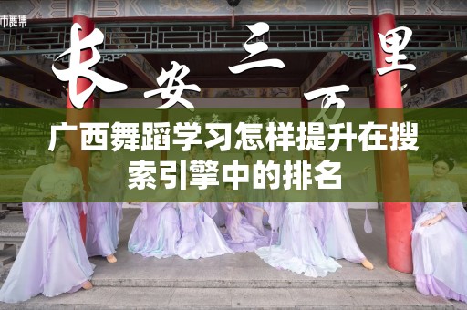 广西舞蹈学习怎样提升在搜索引擎中的排名