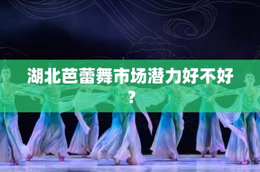湖北芭蕾舞市场潜力好不好？