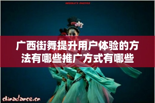 广西街舞提升用户体验的方法有哪些推广方式有哪些
