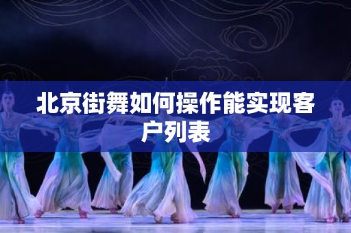 北京街舞如何操作能实现客户列表