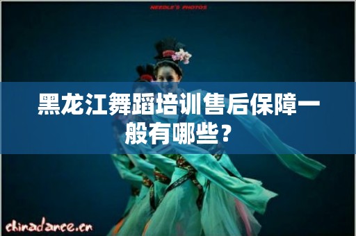 黑龙江舞蹈培训售后保障一般有哪些？