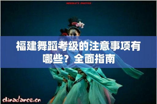 福建舞蹈考级的注意事项有哪些？全面指南