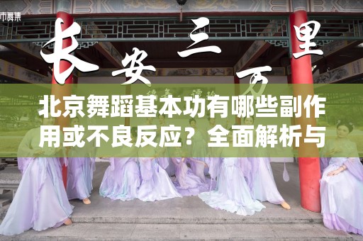 北京舞蹈基本功有哪些副作用或不良反应？全面解析与建议