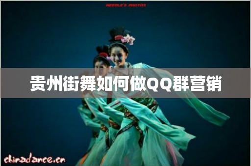 贵州街舞如何做QQ群营销
