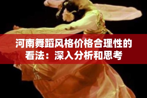 河南舞蹈风格价格合理性的看法：深入分析和思考