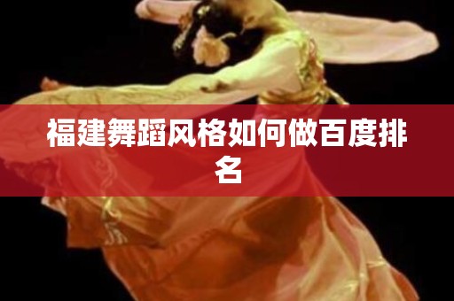 福建舞蹈风格如何做百度排名
