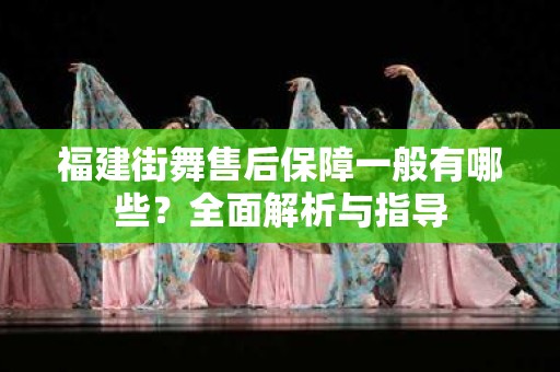 福建街舞售后保障一般有哪些？全面解析与指导