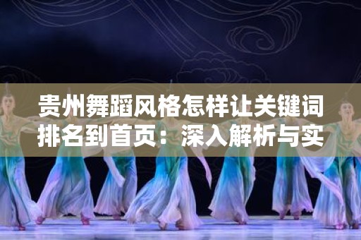贵州舞蹈风格怎样让关键词排名到首页：深入解析与实用策略