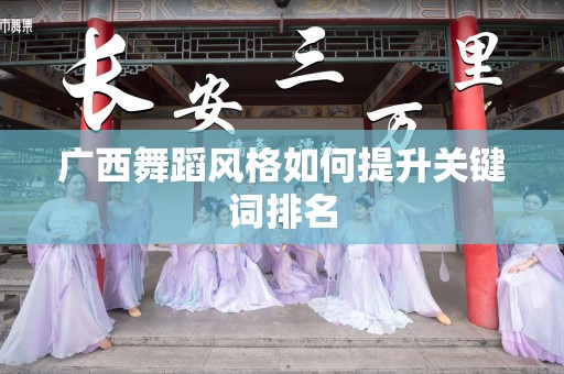 广西舞蹈风格如何提升关键词排名