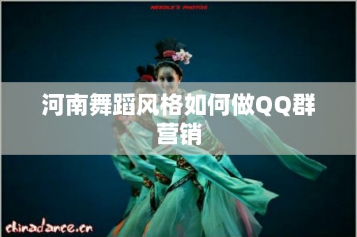 河南舞蹈风格如何做QQ群营销