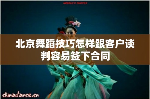 北京舞蹈技巧怎样跟客户谈判容易签下合同