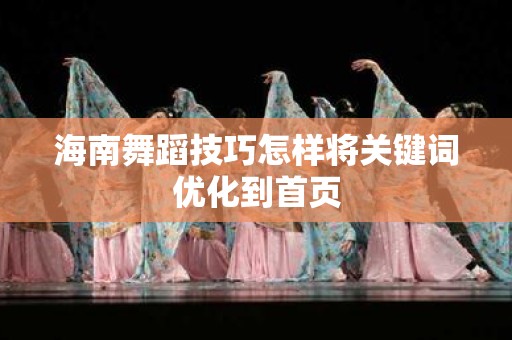 海南舞蹈技巧怎样将关键词优化到首页