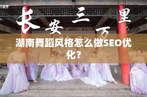 湖南舞蹈风格怎么做SEO优化？