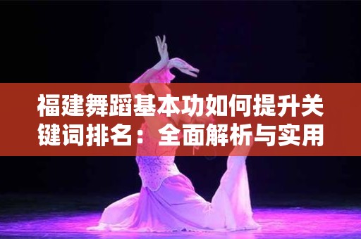 福建舞蹈基本功如何提升关键词排名：全面解析与实用策略