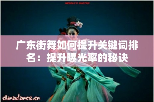 广东街舞如何提升关键词排名：提升曝光率的秘诀