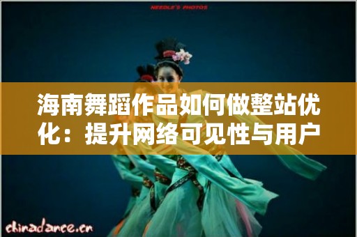 海南舞蹈作品如何做整站优化：提升网络可见性与用户体验