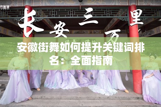 安徽街舞如何提升关键词排名：全面指南