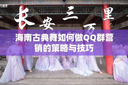 海南古典舞如何做QQ群营销的策略与技巧