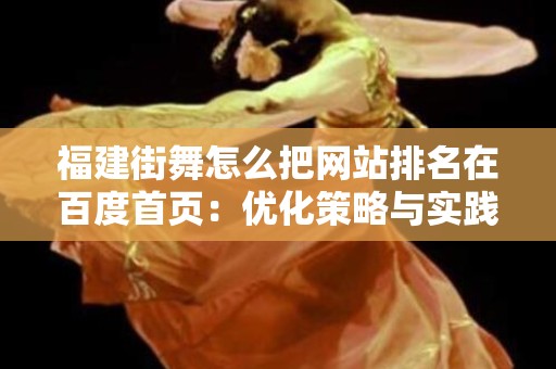 福建街舞怎么把网站排名在百度首页：优化策略与实践指南