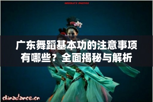 广东舞蹈基本功的注意事项有哪些？全面揭秘与解析