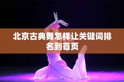 北京古典舞怎样让关键词排名到首页