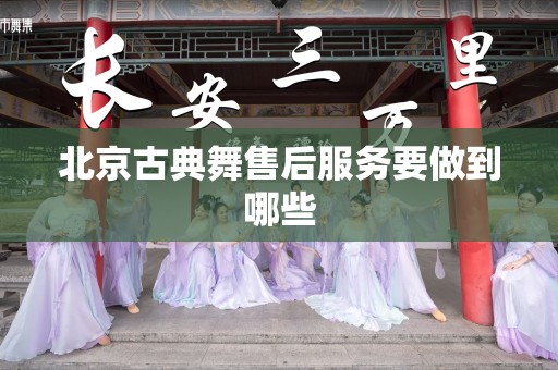 北京古典舞售后服务要做到哪些