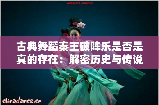 古典舞蹈秦王破阵乐是否是真的存在：解密历史与传说