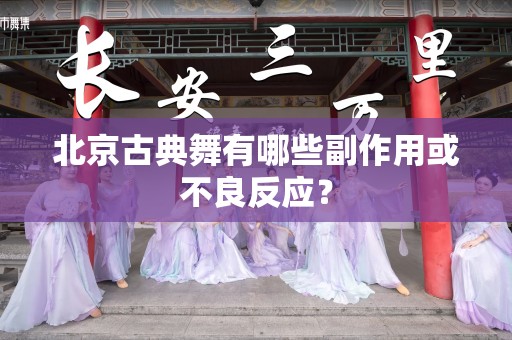 北京古典舞有哪些副作用或不良反应？