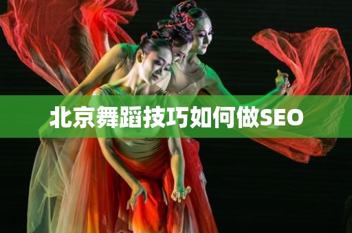 北京舞蹈技巧如何做SEO