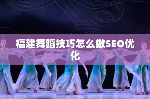 福建舞蹈技巧怎么做SEO优化