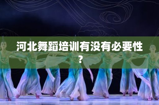 河北舞蹈培训有没有必要性？