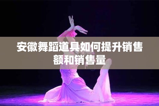 安徽舞蹈道具如何提升销售额和销售量