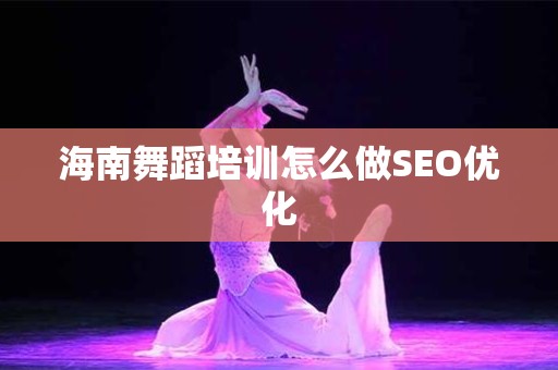 海南舞蹈培训怎么做SEO优化