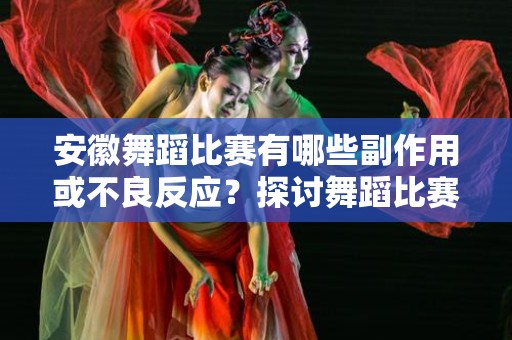 安徽舞蹈比赛有哪些副作用或不良反应？探讨舞蹈比赛的潜在风险