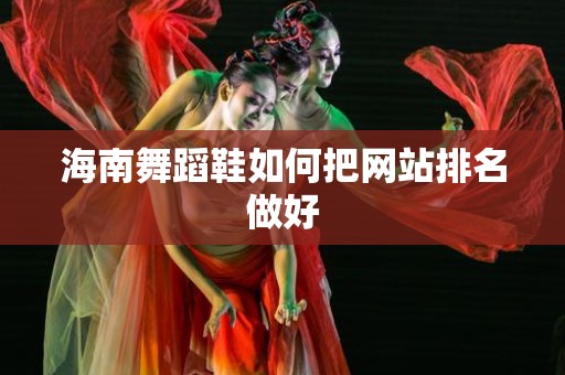 海南舞蹈鞋如何把网站排名做好
