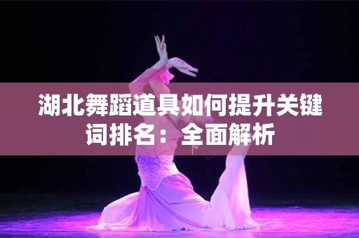 湖北舞蹈道具如何提升关键词排名：全面解析