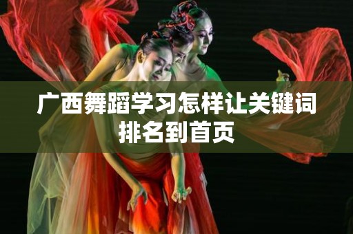 广西舞蹈学习怎样让关键词排名到首页