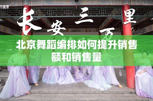北京舞蹈编排如何提升销售额和销售量