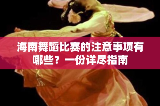 海南舞蹈比赛的注意事项有哪些？一份详尽指南