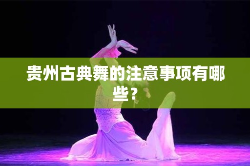 贵州古典舞的注意事项有哪些？