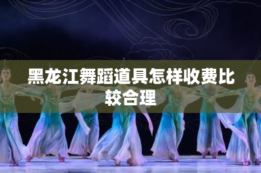 黑龙江舞蹈道具怎样收费比较合理