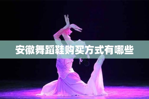 安徽舞蹈鞋购买方式有哪些