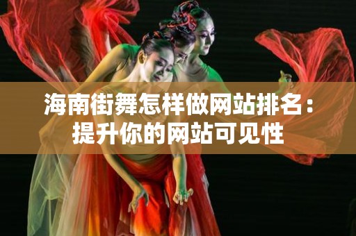 海南街舞怎样做网站排名：提升你的网站可见性