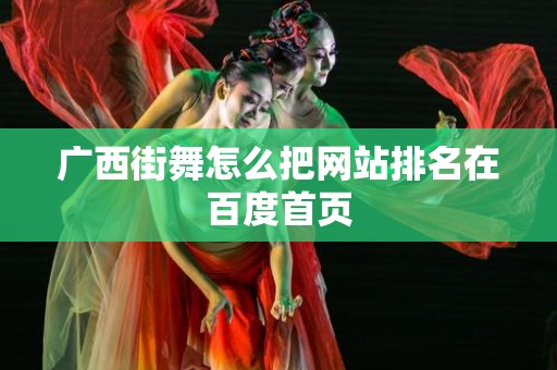广西街舞怎么把网站排名在百度首页