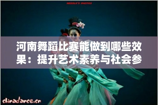 河南舞蹈比赛能做到哪些效果：提升艺术素养与社会参与